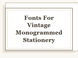 Choosing Fonts for Elegant Vintage Monogram Stationery